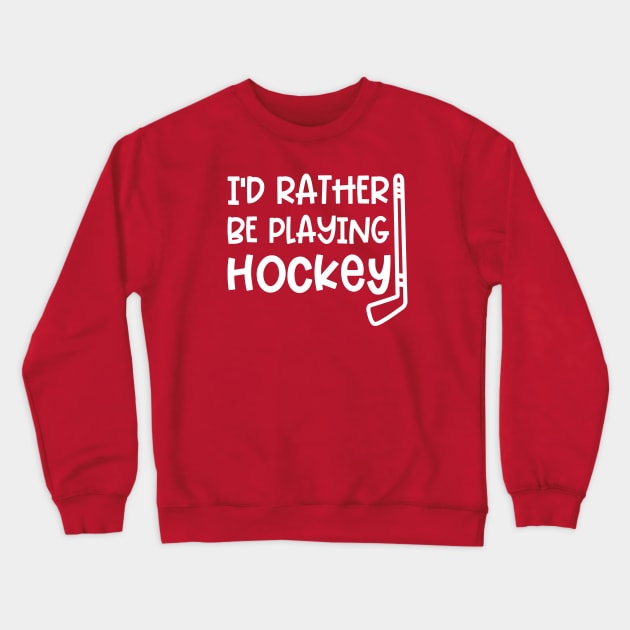 I’d Rather Be Playing Hockey Ice Hockey Field Hockey Cute Funny Crewneck Sweatshirt by GlimmerDesigns